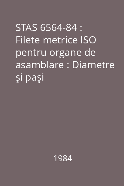 STAS 6564-84 : Filete metrice ISO pentru organe de asamblare : Diametre şi paşi