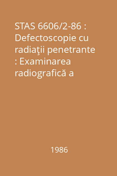 STAS 6606/2-86 : Defectoscopie cu radiaţii penetrante : Examinarea radiografică a îmbinărilor sudate prin topire : standard român