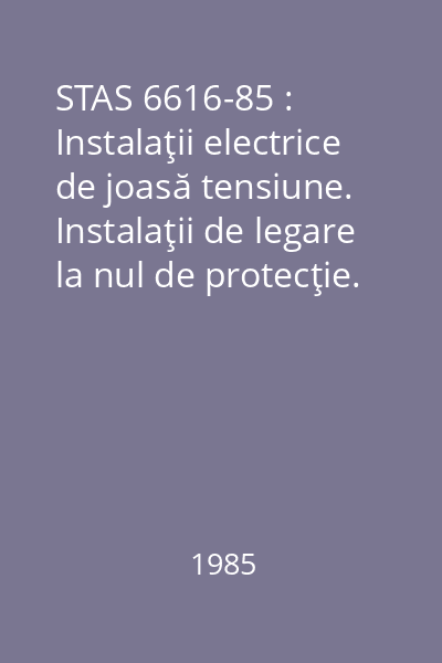 STAS 6616-85 : Instalaţii electrice de joasă tensiune. Instalaţii de legare la nul de protecţie. Prescripţii