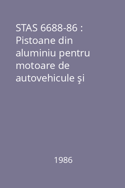 STAS 6688-86 : Pistoane din aluminiu pentru motoare de autovehicule şi compresoare : Condiţii tehnice de calitate : standard român