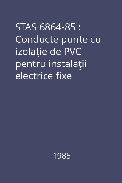 STAS 6864-85 : Conducte punte cu izolaţie de PVC pentru instalaţii electrice fixe