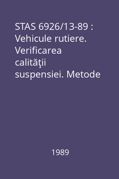 STAS 6926/13-89 : Vehicule rutiere. Verificarea calităţii suspensiei. Metode de încercare