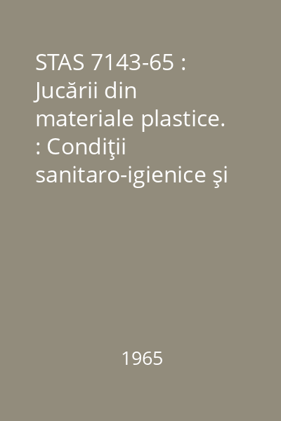 STAS 7143-65 : Jucării din materiale plastice. : Condiţii sanitaro-igienice şi metode de verificare