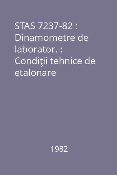 STAS 7237-82 : Dinamometre de laborator. : Condiţii tehnice de etalonare