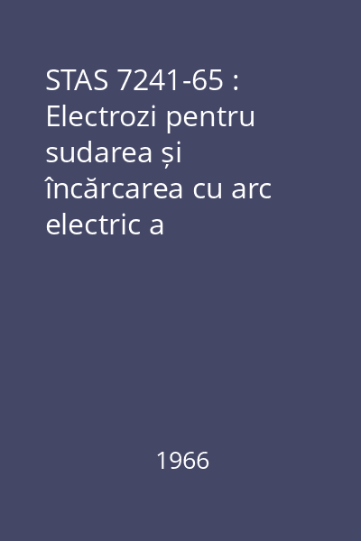 STAS 7241-65 : Electrozi pentru sudarea și încărcarea cu arc electric a oțelurilor. : Electrozi înveliţi pentr  încărcarea prin sudare cu metal, având proprietăţi speciale. : Tipuri și mărci.