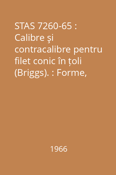 STAS 7260-65 : Calibre şi contracalibre pentru filet conic în țoli (Briggs). : Forme, dimensiuni și toleranțe