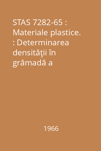 STAS 7282-65 : Materiale plastice. : Determinarea densităţii în grămadă a amestecurilor de formare care nu pot curge prin pâlnie