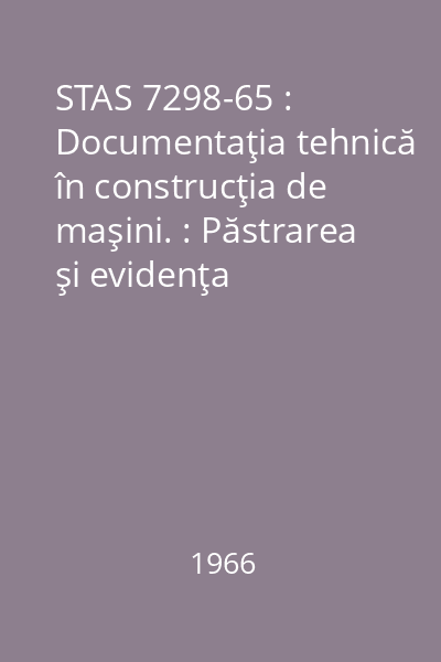 STAS 7298-65 : Documentaţia tehnică în construcţia de maşini. : Păstrarea şi evidenţa documentaţiei de bază
