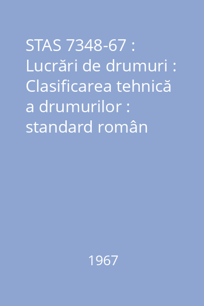 STAS 7348-67 : Lucrări de drumuri : Clasificarea tehnică a drumurilor : standard român