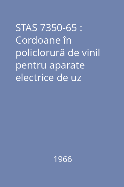STAS 7350-65 : Cordoane în policlorură de vinil pentru aparate electrice de uz casnic sau scopuri similare