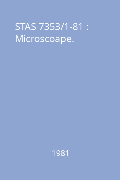 STAS 7353/1-81 : Microscoape.