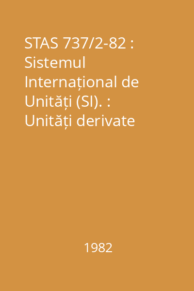 STAS 737/2-82 : Sistemul Internațional de Unități (SI). : Unități derivate
