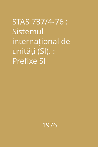 STAS 737/4-76 : Sistemul internațional de unități (SI). : Prefixe SI