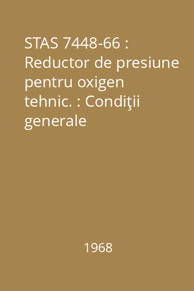 STAS 7448-66 : Reductor de presiune pentru oxigen tehnic. : Condiţii generale