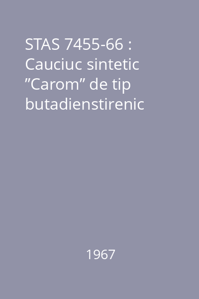 STAS 7455-66 : Cauciuc sintetic ”Carom” de tip butadienstirenic