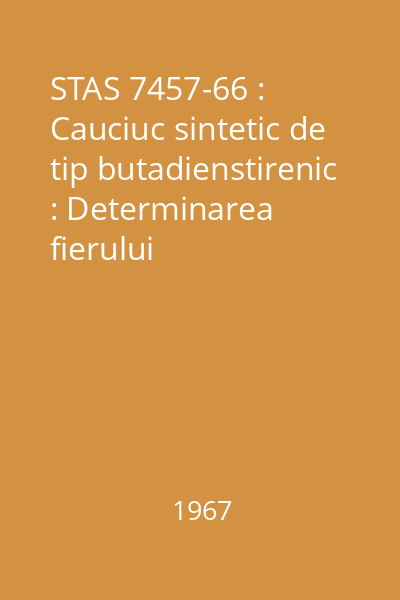 STAS 7457-66 : Cauciuc sintetic de tip butadienstirenic : Determinarea fierului