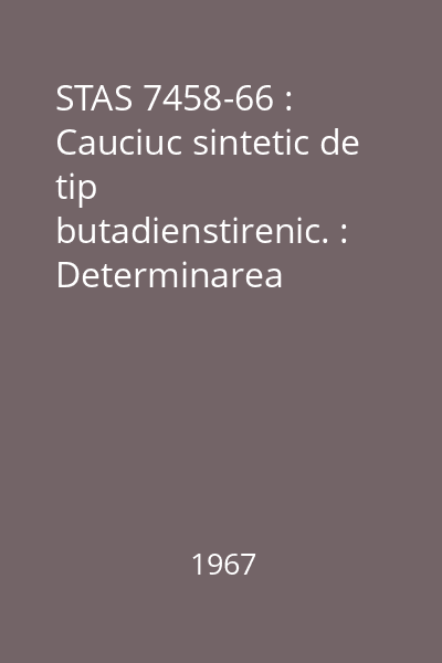 STAS 7458-66 : Cauciuc sintetic de tip butadienstirenic. : Determinarea conţinutului de stabilizator