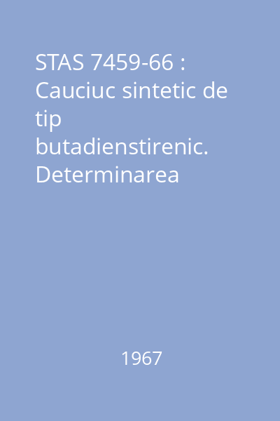 STAS 7459-66 : Cauciuc sintetic de tip butadienstirenic. Determinarea conţinutului de monomer stirenic legat