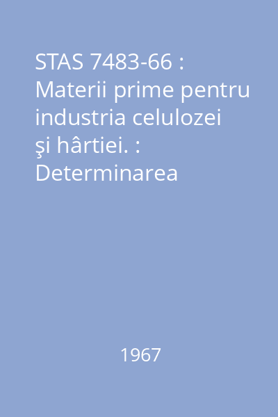 STAS 7483-66 : Materii prime pentru industria celulozei şi hârtiei. : Determinarea solubilităţii în apă