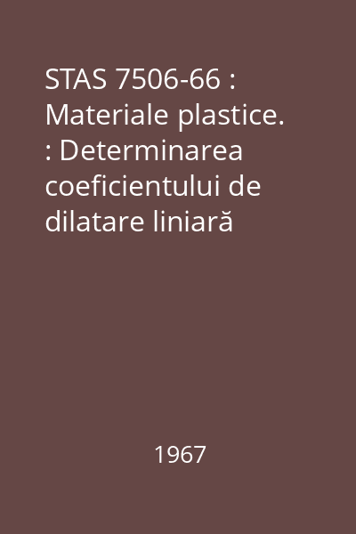 STAS 7506-66 : Materiale plastice. : Determinarea coeficientului de dilatare liniară