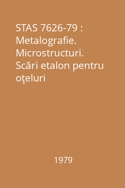 STAS 7626-79 : Metalografie. Microstructuri. Scări etalon pentru oţeluri