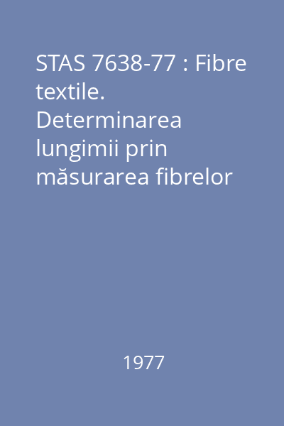 STAS 7638-77 : Fibre textile. Determinarea lungimii prin măsurarea fibrelor individuale