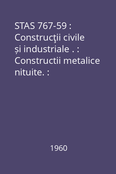 STAS 767-59 : Construcţii civile și industriale . : Constructii metalice nituite. : Prescripţii de execuţie.