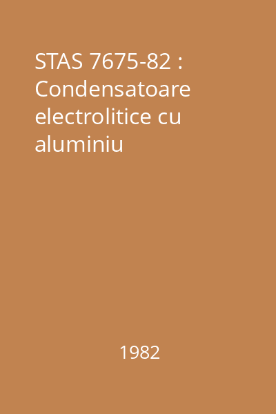 STAS 7675-82 : Condensatoare electrolitice cu aluminiu