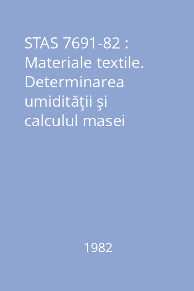 STAS 7691-82 : Materiale textile. Determinarea umidităţii şi calculul masei comerciale