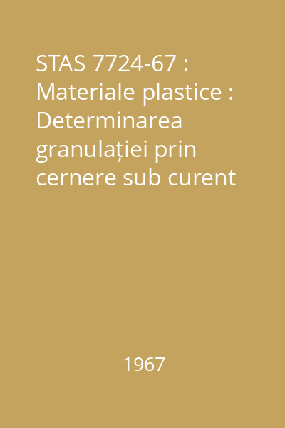 STAS 7724-67 : Materiale plastice : Determinarea granulației prin cernere sub curent de apă : standard român