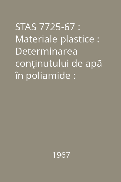 STAS 7725-67 : Materiale plastice : Determinarea conţinutului de apă în poliamide : standard român