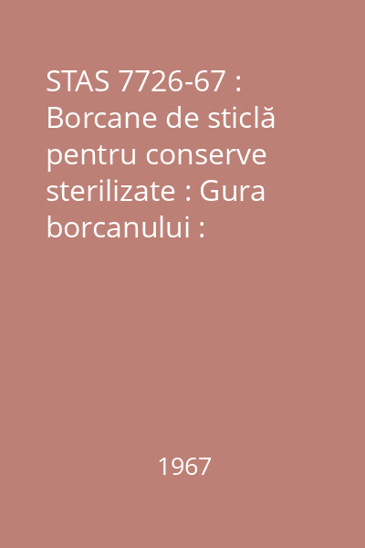 STAS 7726-67 : Borcane de sticlă pentru conserve sterilizate : Gura borcanului : Dimensiuni : standard român