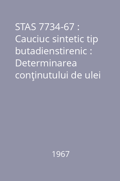 STAS 7734-67 : Cauciuc sintetic tip butadienstirenic : Determinarea conţinutului de ulei : standard român