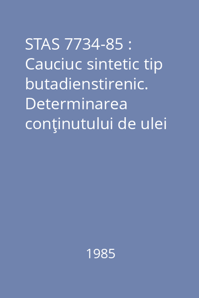 STAS 7734-85 : Cauciuc sintetic tip butadienstirenic. Determinarea conţinutului de ulei