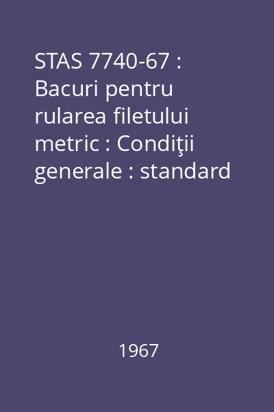 STAS 7740-67 : Bacuri pentru rularea filetului metric : Condiţii generale : standard român