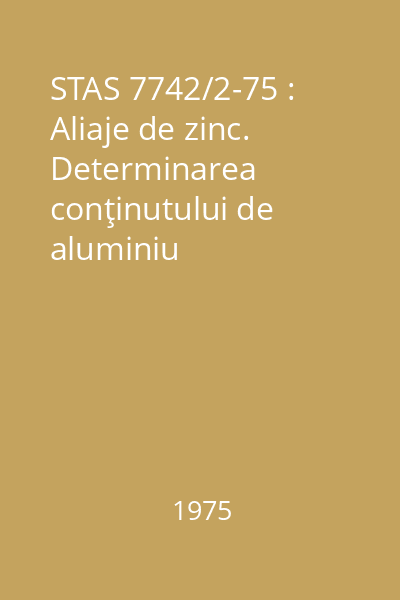 STAS 7742/2-75 : Aliaje de zinc. Determinarea conţinutului de aluminiu
