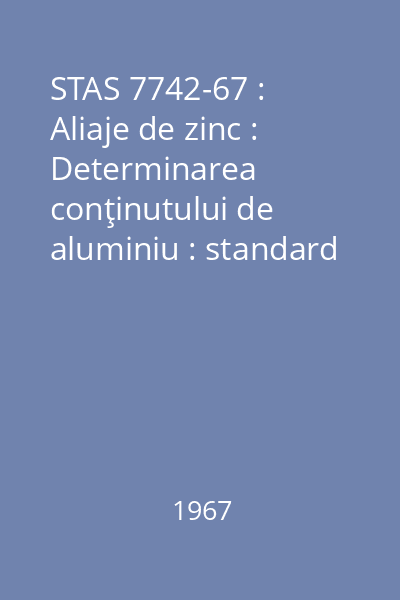 STAS 7742-67 : Aliaje de zinc : Determinarea conţinutului de aluminiu : standard român