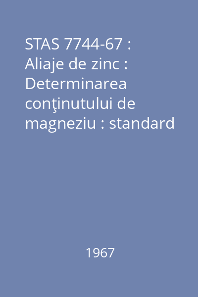 STAS 7744-67 : Aliaje de zinc : Determinarea conţinutului de magneziu : standard român