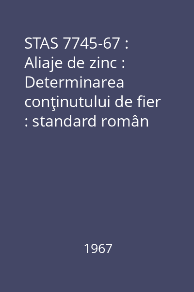 STAS 7745-67 : Aliaje de zinc : Determinarea conţinutului de fier : standard român