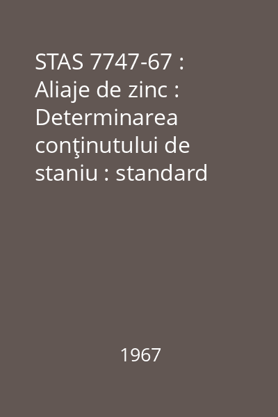 STAS 7747-67 : Aliaje de zinc : Determinarea conţinutului de staniu : standard român