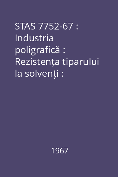 STAS 7752-67 : Industria poligrafică : Rezistența tiparului la solvenți : standard român