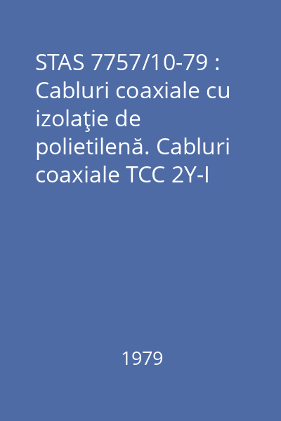 STAS 7757/10-79 : Cabluri coaxiale cu izolaţie de polietilenă. Cabluri coaxiale TCC 2Y-I 1x1,10-75. Condiţii tehnice speciale de calitate