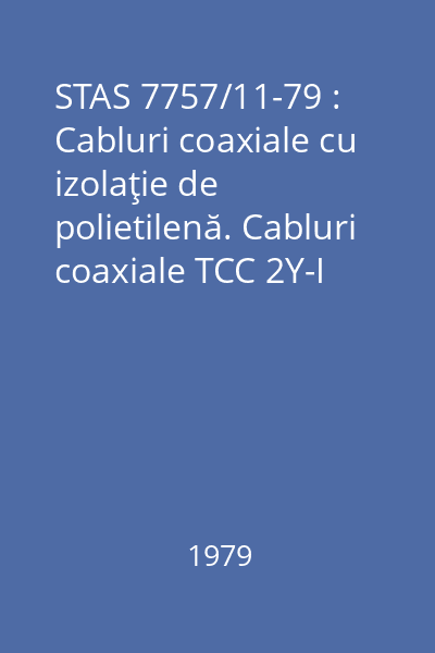 STAS 7757/11-79 : Cabluri coaxiale cu izolaţie de polietilenă. Cabluri coaxiale TCC 2Y-I 7x0.20-75. Condiţii tehnice speciale de calitate