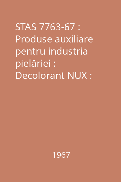 STAS 7763-67 : Produse auxiliare pentru industria pielăriei : Decolorant NUX : standard român