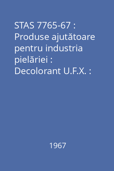 STAS 7765-67 : Produse ajutătoare pentru industria pielăriei : Decolorant U.F.X. : standard român