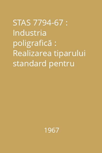 STAS 7794-67 : Industria poligrafică : Realizarea tiparului standard pentru încercarea cernelurilor poligrafice : standard român