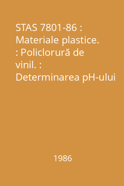STAS 7801-86 : Materiale plastice. : Policlorură de vinil. : Determinarea pH-ului extractului apos