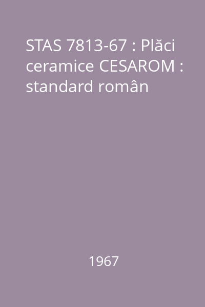 STAS 7813-67 : Plăci ceramice CESAROM : standard român