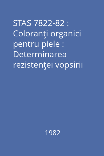 STAS 7822-82 : Coloranţi organici pentru piele : Determinarea rezistenţei vopsirii la acțiunea apei : standard român