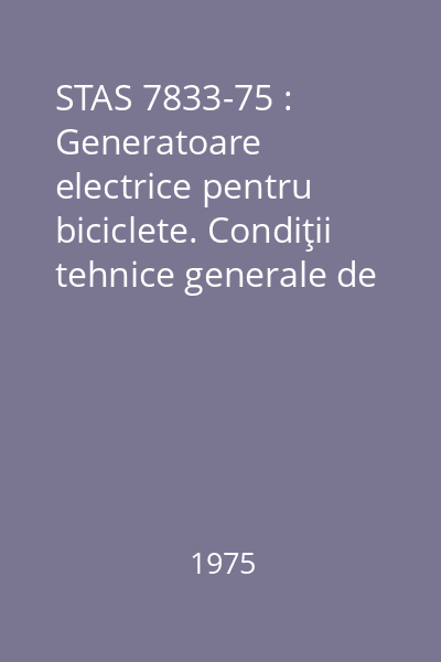 STAS 7833-75 : Generatoare electrice pentru biciclete. Condiţii tehnice generale de calitate